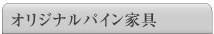 オリジナルパイン家具